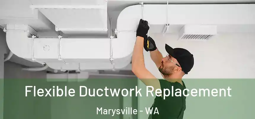  Flexible Ductwork Replacement Marysville - WA